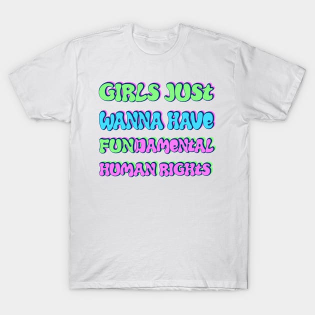 Girls just wanna have fundamental human rights T-Shirt by RocksNMills